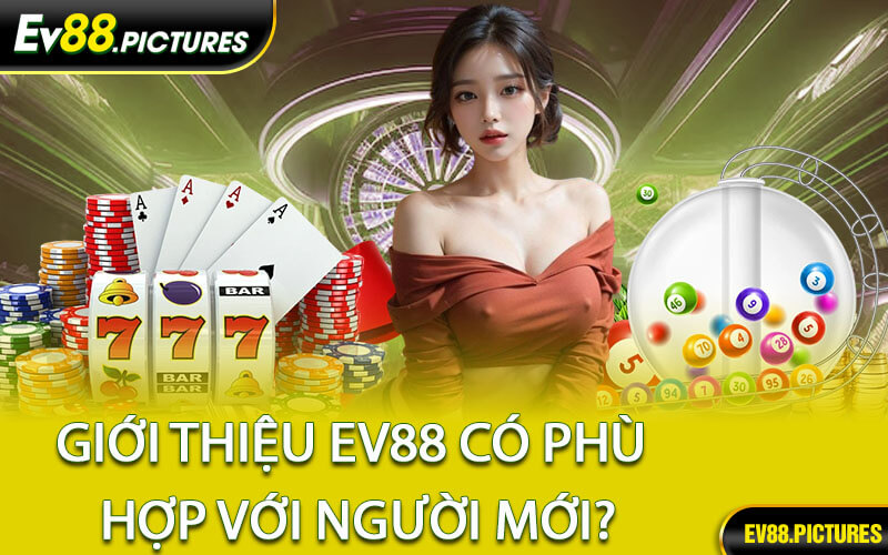 Giới Thiệu EV88 Có Phù Hợp Với Người Mới?