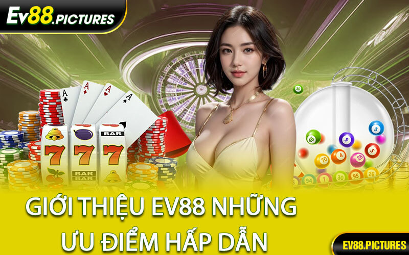 Giới Thiệu EV88 Những Ưu Điểm Hấp Dẫn