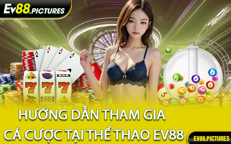 Hướng Dẫn Tham Gia Cá Cược Tại Thể Thao EV88
