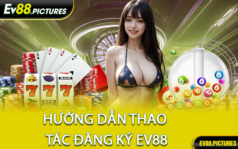 Hướng Dẫn Thao Tác Đăng Ký EV88