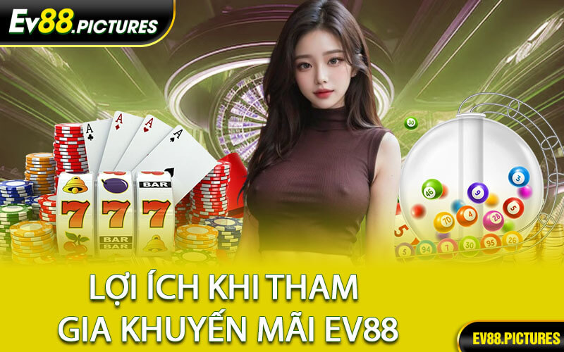 Lợi Ích Khi Tham Gia Khuyến Mãi EV88