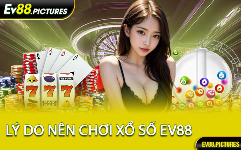 Lý Do Nên Chơi Xổ Số EV88