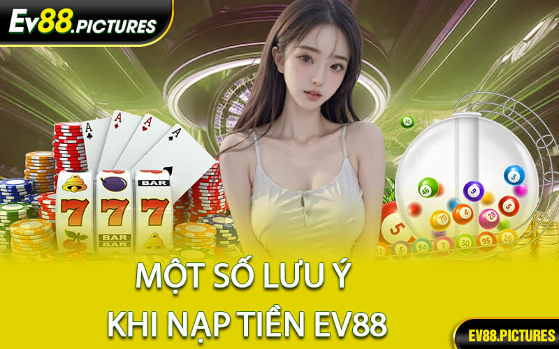 Một Số Lưu Ý Khi Nạp Tiền EV88