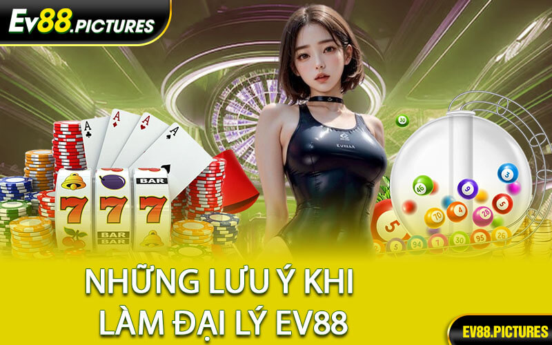 Những Lưu Ý Khi Làm Đại Lý EV88