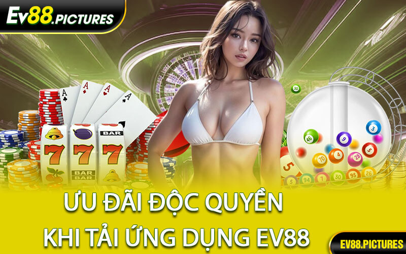 Ưu Đãi Độc Quyền Khi Tải Ứng Dụng EV88